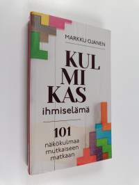 Kulmikas ihmiselämä : 101 näkökulmaa mutkaiseen matkaan