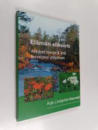 Elämän eliksiirit : arktiset marjat &amp; yrtit terveytesi ylläpitoon