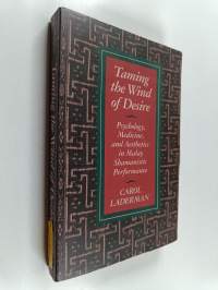 Taming the Wind of Desire : Psychology, Medicine, and Aesthetics in Malay Shamanistic Performance