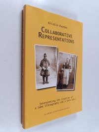 Collaborative representations : interpreting the creation of a Sámi ethnography and a Seto epic