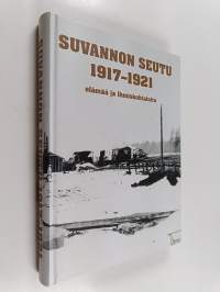 Suvannon seutu 1917-1921 - elämää ja ihmiskohtaloita : Metsäpirtti, Rautu, Sakkola, Vpl. Pyhäjärvi, Vuoksela