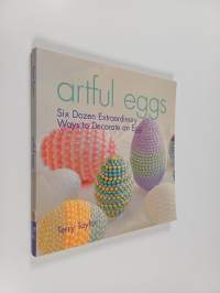 Artful eggs : six dozen extraordinary ways to decorate an egg