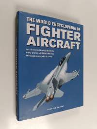 The World Encyclopedia of Fighter Aircraft: An Illustrated History from the Early Planes of World War I to the Supersonic Jets of Today