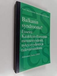 Balkanin syndrooma : esseitä Kaakkois-Euroopan menneisyydestä, nykyisyydestä ja tulevaisuudesta