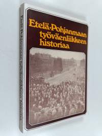 Etelä-Pohjanmaan työväenliikettä viime vuosisadan lopulta nykypäiviin