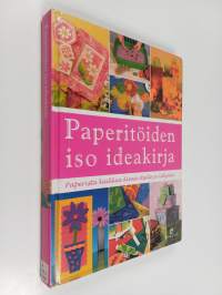 Paperitöiden iso ideakirja : paperista kaikkea kivaa itselle ja lahjaksi
