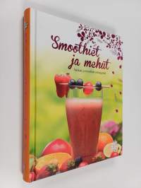 Smoothiet ja mehut : raikkaat ja terveelliset voimajuomat