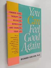 You Can Feel Good Again - Common-Sense Strategies for Releasing Unhappiness and Changing Your Life