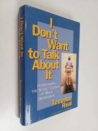 I don&#039;t want to talk about it : overcoming the secret legacy of male depression