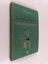 La pratique de l&#039;angiographie : méthode anatomo-clinique d&#039;exploration de l&#039;appareil circulatoire et techniques opératoires