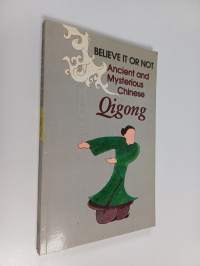 Believe it Or Not : Ancient and Mysterious Chinese Qigong