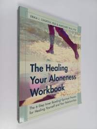 The Healing Your Aloneness Workbook : The 6-Step Inner Bonding Process for Healing Yourself and Your Relationships