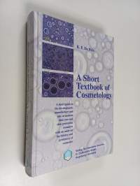 A short textbook of cosmetology : a short guide to the development, manufacture and sale of modern skin care and skin protection cosmetics with an aside on the hi...