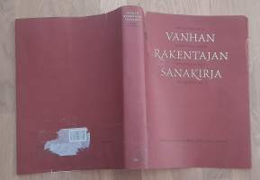 Vanhan rakentajan sanakirja : rakentamisesta, rakennuksista, rakenteista