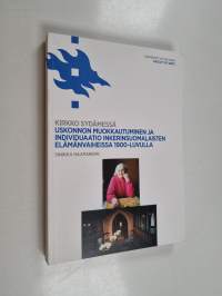 Kirkko sydämessä uskonnon muokkautuminen ja individuaatio inkerinsuomalaisten elämänvaiheissa 1900-luvulla (signeerattu, tekijän omiste)