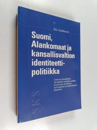 Suomi, Alankomaat ja kansallisvaltion identiteettipolitiikka : tutkimus kansallisen identiteetin poliittisuudesta, empiirinen sovellutus suomalaisiin ja hollantil...