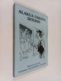 Alakua uskova ihtekki : Kaskuja ja tarinoita joutsasta, leivonmäeltä ja luhangasta