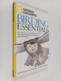 National Geographic Birding Essentials - All the Tools, Techniques, and Tips You Need to Begin and Become a Better Birder