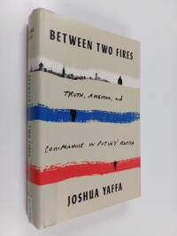 Between two fires : truth, ambition, and compromise in Putin&#039;s Russia