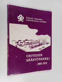 Oriveden säästöpankki 1902-1972 : Isännän kamarista kaupungin suurimmaksi rahalaitokseksi