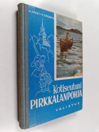Kotiseutuni Pirkkalanpohja : Ruoveden - Keuruun - Virtain - Ähtärin - Kurun - Pihlajaveden - Multian - Vilppulan - Mäntän - Pohjaslahden kotiseutulukemisto