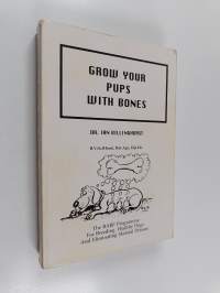 Grow Your Pups with Bones : The BARF Programme for Breeding Healthy Dogs and Eliminating Skeletal Disease