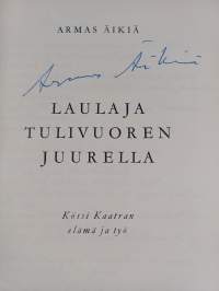 Laulaja tulivuoren juurella : Kössi Kaatran elämä ja työ (signeerattu)