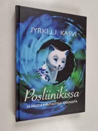 Posliinikissa ja muita fantastisia tarinoita (signeerattu, tekijän omiste)