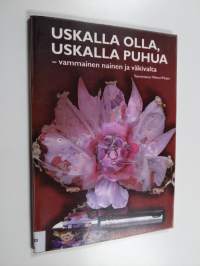 Uskalla olla, uskalla puhua : vammainen nainen ja väkivalta - Vammainen nainen ja väkivalta