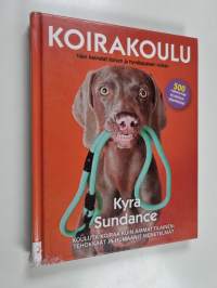 Koirakoulu : näin kasvatat iloisen ja hyvätapaisen koiran - Kouluta koiraa kuin ammattilainen : tehokkaat ja humaanit menetelmät