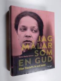Jag målar som en gud : Ellen Thesleffs liv och konst - Ellen Thesleffs liv och konst