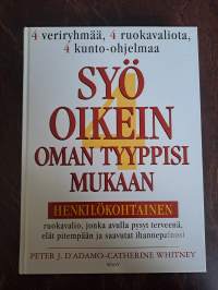 Syö oikein oman tyyppisi mukaan : henkilökohtainen ruokavalio, jonka avulla pysyt terveenä, elät pitempään ja saavutat ihannepainosi