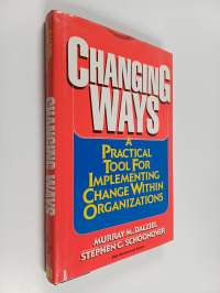 Changing ways : a practical tool for implementing change within organizations