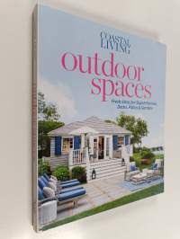 Coastal Living Outdoor Spaces : Fresh Ideas for Stylish Porches, Decks, Patios &amp; Gardens