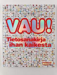 Vau! : tietosanakirja ihan kaikesta - Tietosanakirja ihan kaikesta - Vau! Vau! Vau!