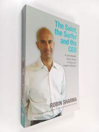 The Saint, The Surfer and The CEO: A Remarkable Story About Living Your Hearts Desires