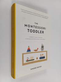 The Montessori toddler : a parent&#039;s guide to raising a curious and responsible human being