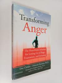 Transforming Anger - The Heartmath Solution for Letting Go of Rage, Frustration, and Irritation