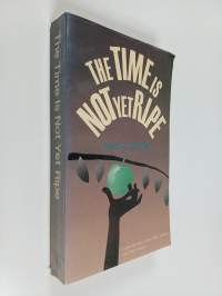 The Time is not yet ripe : Contemporary China&#039;s best writers and their stories