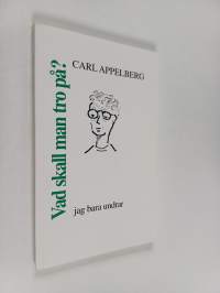 Vad skall man tro på? : jag bara undrar (signeerattu, tekijän omiste)