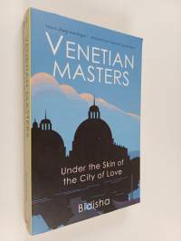 Venetian masters : under the skin of the city of love