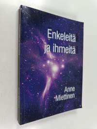 Enkeleitä ja ihmeitä : Anne Miettisen enkelikirja laajennettuna ja kokonaan uudistettuna