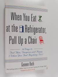 When You Eat at the Refrigerator, Pull Up a Chair : 50 Ways to Feel Thin, Gorgeous, and Happy (When You Feel Anything But)