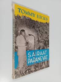 Sairaat paranevat : tohtori Tommy Hicksin Helsingissä 26. 8.-5. 9. pitämät puheet sairaille