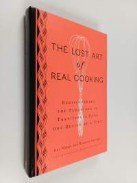 The lost art of real cooking : rediscovering the pleasures of traditional food, one recipe at a time