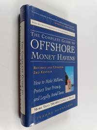 The Complete Guide to Offshore Money Havens : How to Make Millions, Protect Your Privacy, and Legally Avoid Taxes