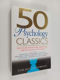 50 Psychology Classics - Who We Are, How We Think, What We Do: Insight and Inspiration from 50 Key Books