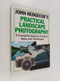 John Hedgecoe&#039;s Practical Landscape Photography : A Complete Guide to Creative Ideas and Techniques