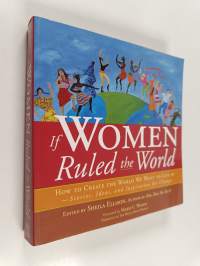 If Women Ruled the World : How to Create the World We Want to Live In - Stories, Ideas, and Inspiration for Change