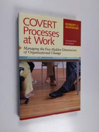 Covert processes at work : managing the five hidden dimensions of organizational change